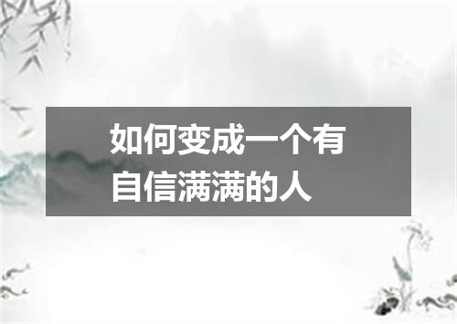 如何变成一个有自信满满的人