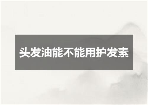 头发油能不能用护发素