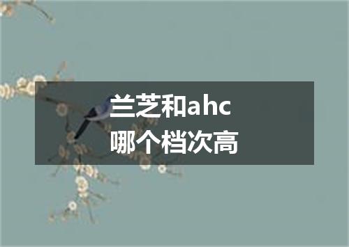 兰芝和ahc哪个档次高