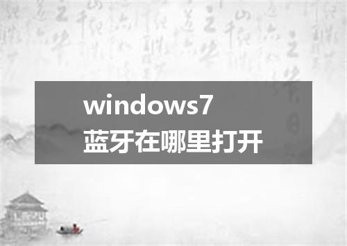 windows7蓝牙在哪里打开