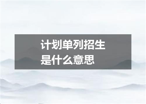 计划单列招生是什么意思