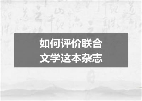 如何评价联合文学这本杂志