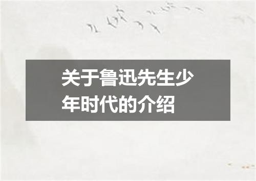关于鲁迅先生少年时代的介绍