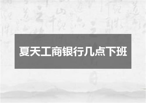 夏天工商银行几点下班