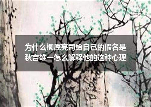为什么桐原亮司给自己的假名是秋吉雄一怎么解释他的这种心理