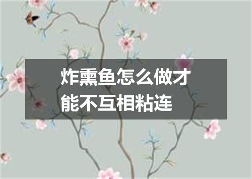 炸熏鱼怎么做才能不互相粘连