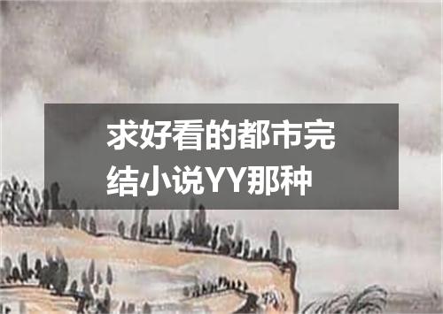 求好看的都市完结小说YY那种