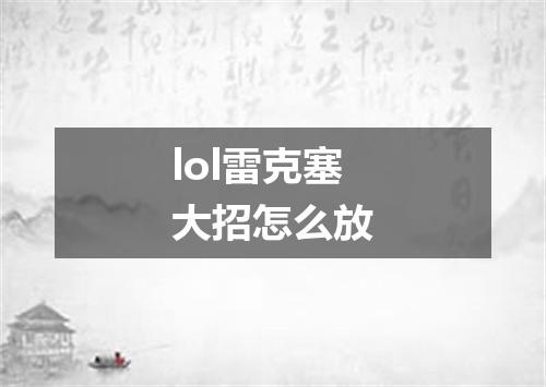 lol雷克塞大招怎么放