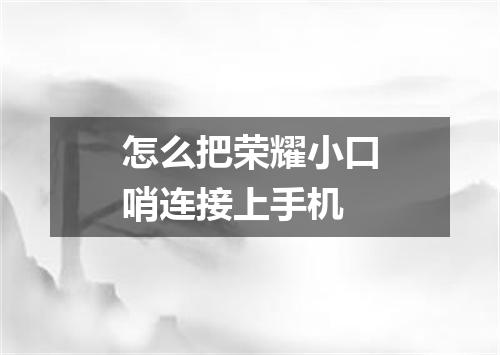 怎么把荣耀小口哨连接上手机