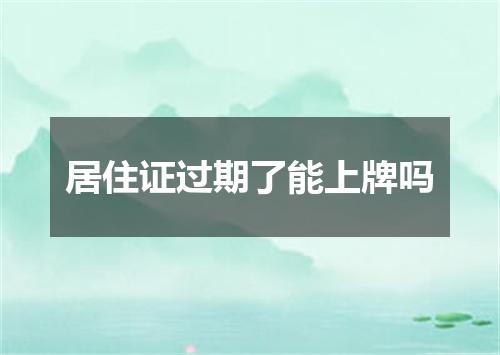 居住证过期了能上牌吗