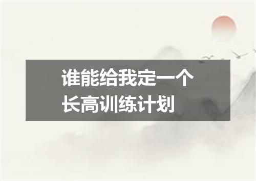 谁能给我定一个长高训练计划
