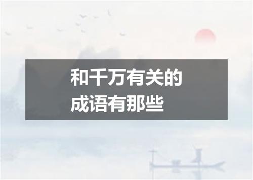 和千万有关的成语有那些