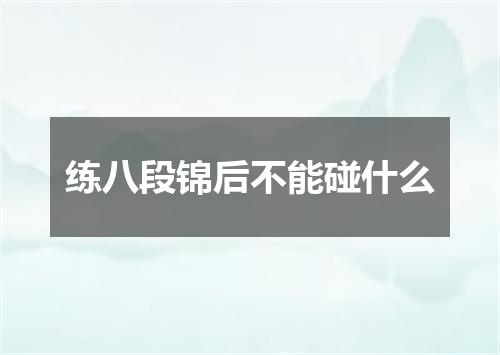 练八段锦后不能碰什么