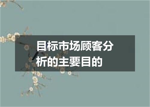 目标市场顾客分析的主要目的