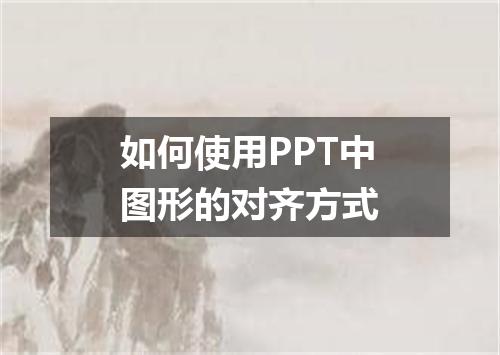如何使用PPT中图形的对齐方式