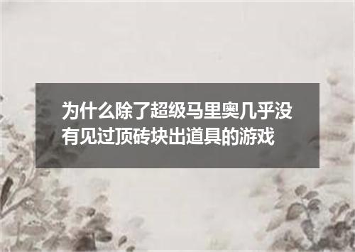 为什么除了超级马里奥几乎没有见过顶砖块出道具的游戏