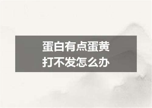 蛋白有点蛋黄打不发怎么办