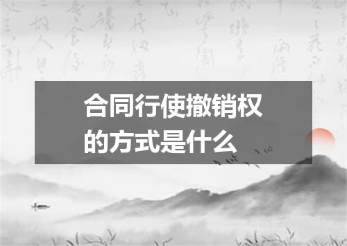 合同行使撤销权的方式是什么