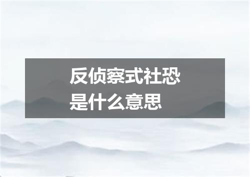 反侦察式社恐是什么意思