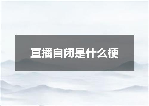 直播自闭是什么梗