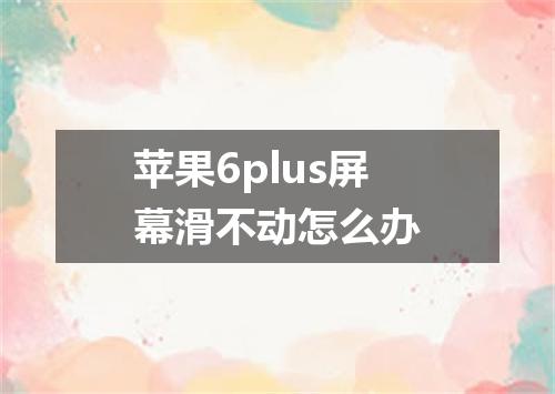 苹果6plus屏幕滑不动怎么办