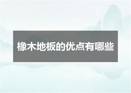橡木地板的优点有哪些