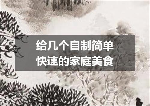 给几个自制简单快速的家庭美食
