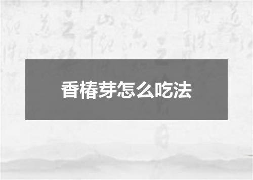 香椿芽怎么吃法