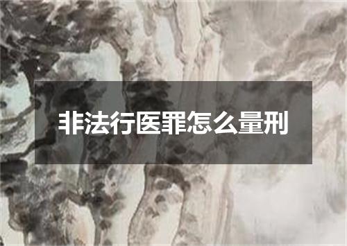 非法行医罪怎么量刑