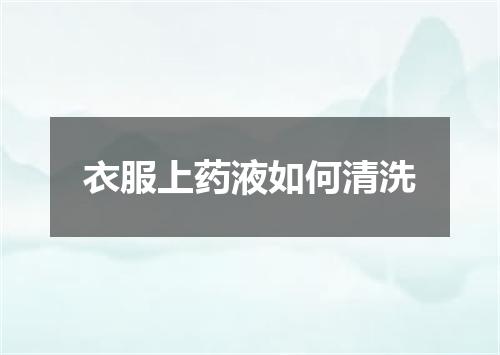 衣服上药液如何清洗