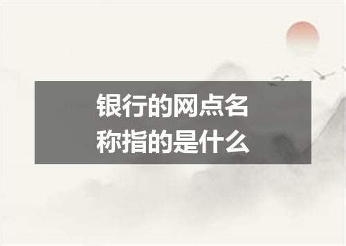 银行的网点名称指的是什么