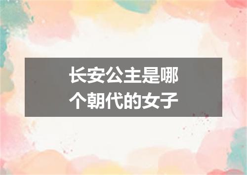 长安公主是哪个朝代的女子