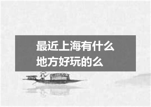 最近上海有什么地方好玩的么