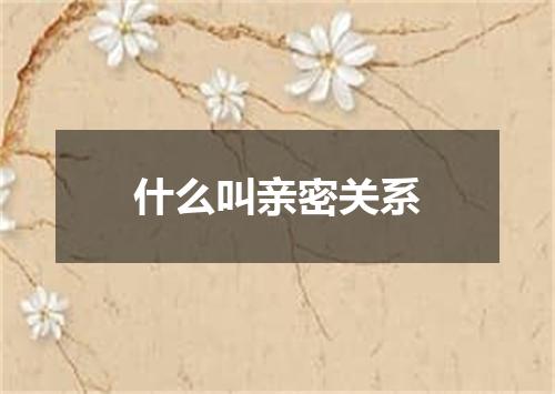 什么叫亲密关系