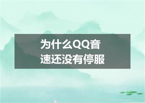 为什么QQ音速还没有停服