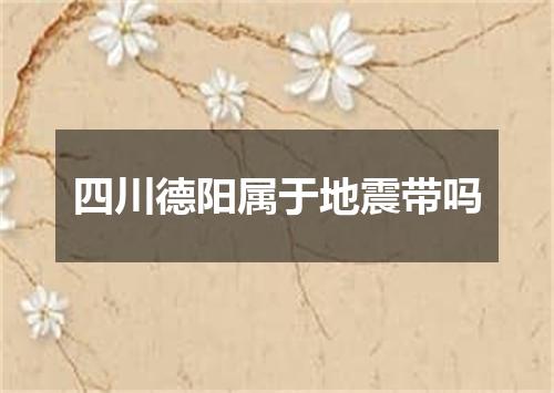 四川德阳属于地震带吗
