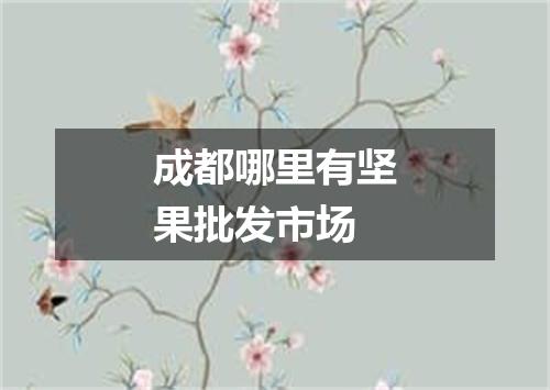 成都哪里有坚果批发市场