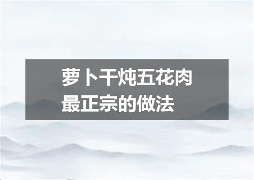 萝卜干炖五花肉最正宗的做法