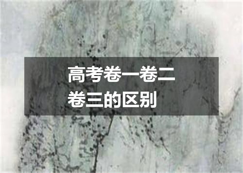 高考卷一卷二卷三的区别