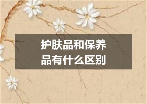 护肤品和保养品有什么区别