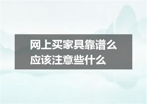网上买家具靠谱么应该注意些什么