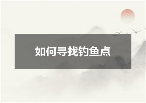 如何寻找钓鱼点