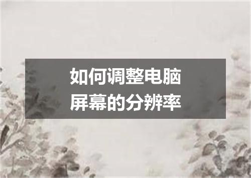 如何调整电脑屏幕的分辨率