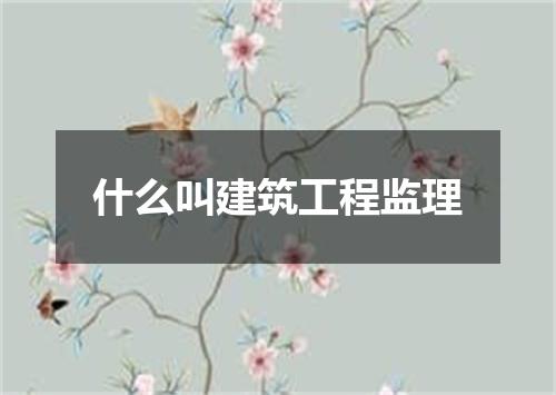 什么叫建筑工程监理