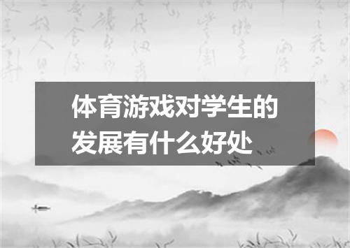 体育游戏对学生的发展有什么好处