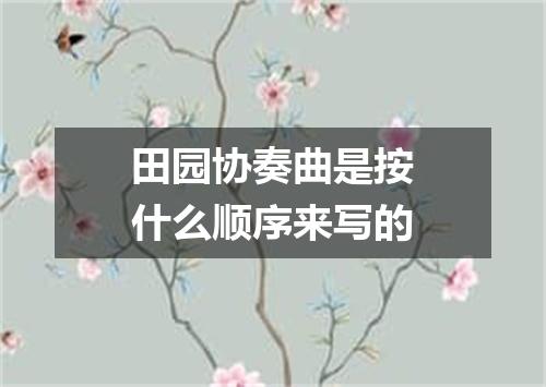 田园协奏曲是按什么顺序来写的
