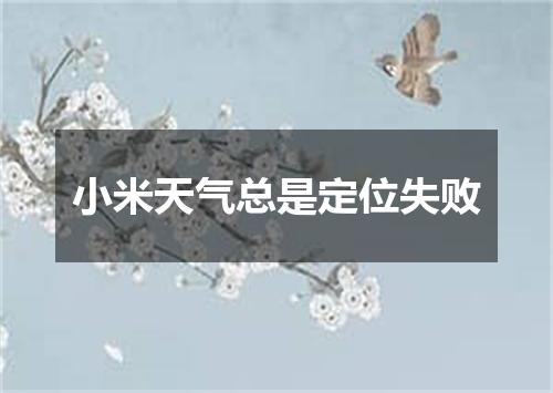 小米天气总是定位失败