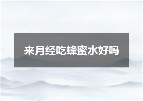 来月经吃蜂蜜水好吗