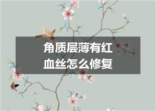 角质层薄有红血丝怎么修复