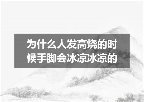 为什么人发高烧的时候手脚会冰凉冰凉的